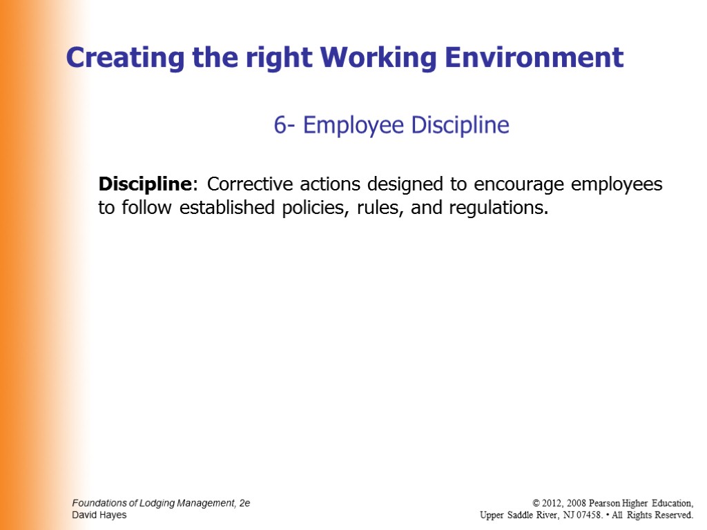 6- Employee Discipline Discipline: Corrective actions designed to encourage employees to follow established policies,